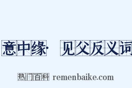 意中缘·见父反义词是什么意思的图片